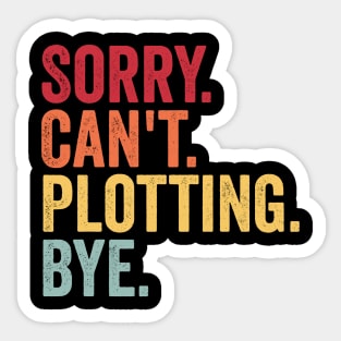 Sorry. Can't. Plotting. Bye. Funny Excuse Design Sticker